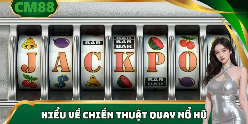 Hiểu về chiến thuật quay nổ hũ